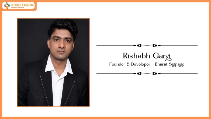 Passionate in Marketing - In Conversation With Mr. Rishabh Garg, Founder & Developer of Bharat Signage