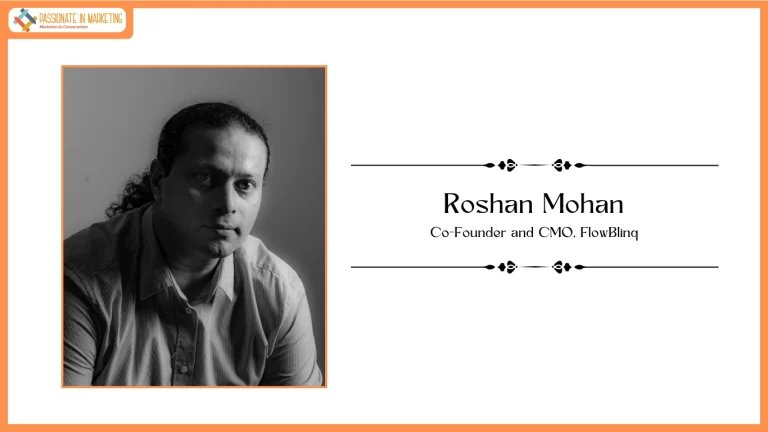 Passionate in Marketing - In Conversation With Mr. Roshan Mohan, Co-Founder and CMO, FlowBlinq