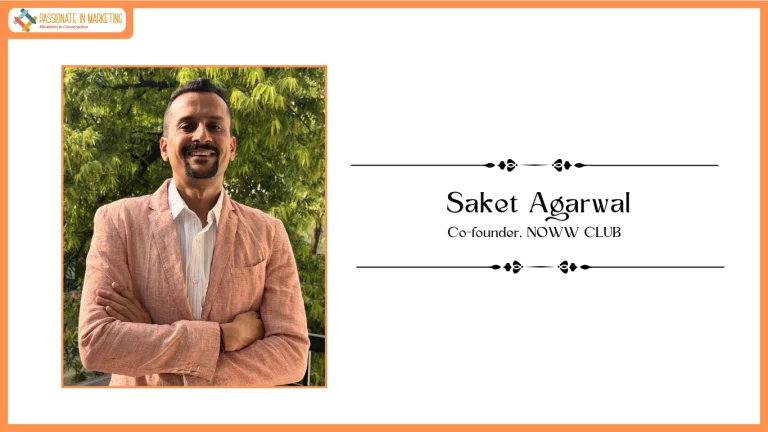 Passionate in Marketing - In Conversation With Mr. Saket Agarwal, Co-founder, NOWW CLUB