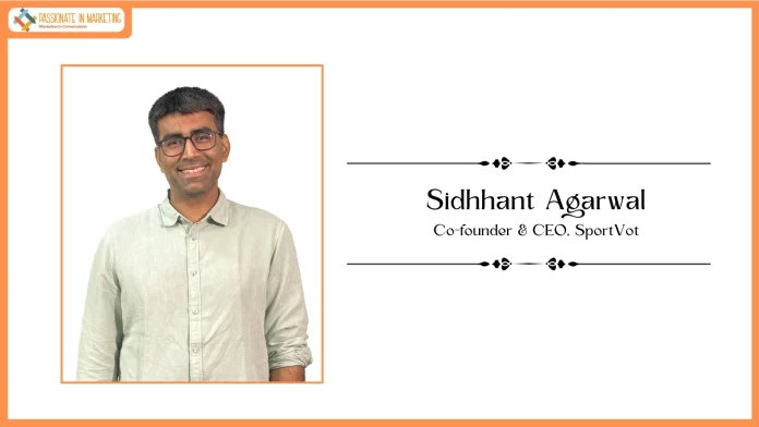 Passionate in Marketing - In Conversation With Mr. Siddhant Agarwal, Founder & CEO, SportVot
