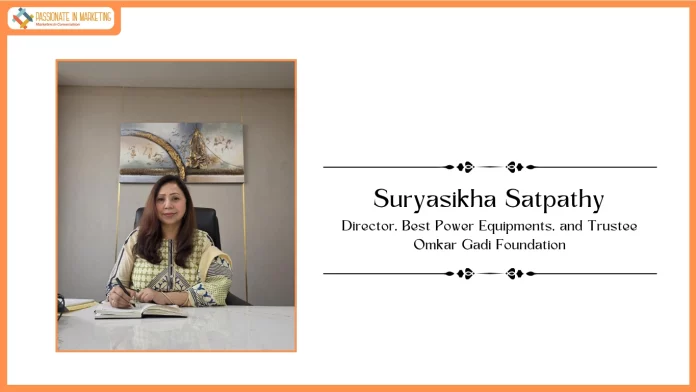 Passionate in Marketing - In Conversation With Mrs. Suryasikha Satpathy Director, Best Power Equipments, and Trustee, Omkar Gadi Foundation