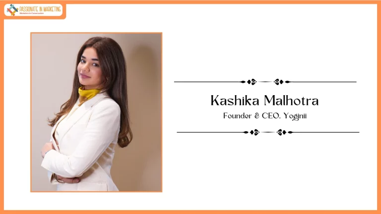Passionate in Marketing - In Conversation With Ms. Kashika Malhotra, Founder & CEO, Yoginii