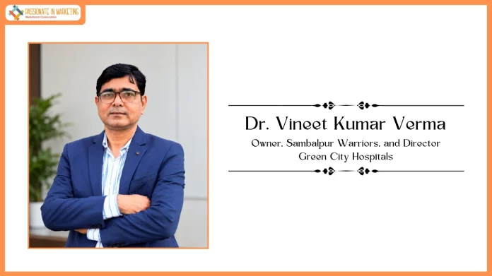 Dr. Vineet Kumar Verma, Owner, Sambalpur Warriors, and Director, Green City Hospitals