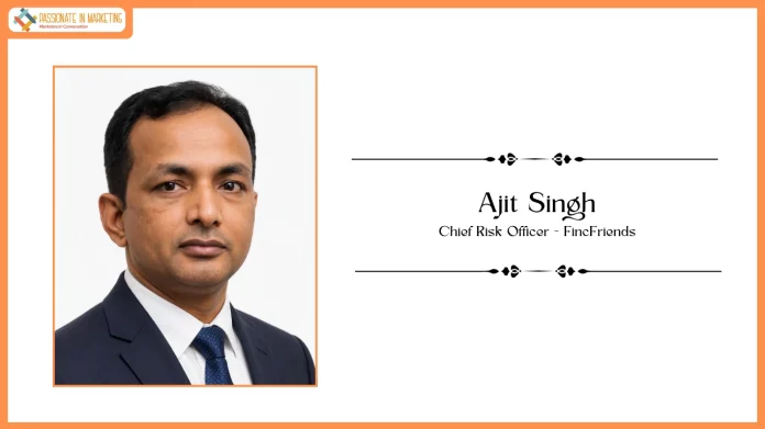 FincFriends Appoints Ajit Singh as Chief Risk Officer to Strengthen Risk Governance and Sustainable Growth