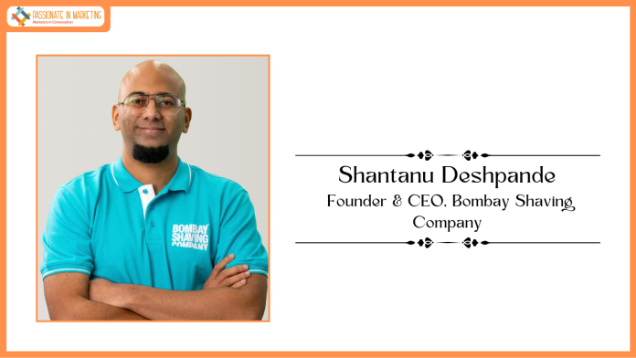 Shantanu Deshpande, Founder & CEO, Bombay Shaving Company