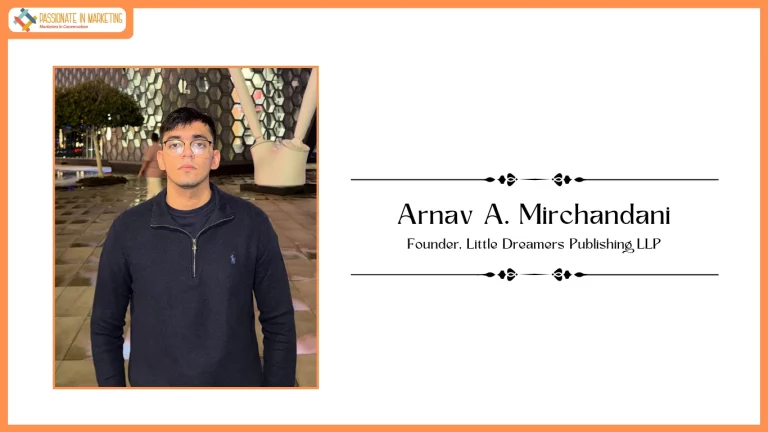 Passionate in Marketing - In Conversation With Mr. Arnav A. Mirchandani, Founder, Little Dreamers Publishing LLP