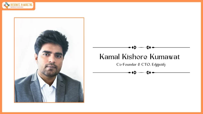 Passionate in Marketing - In Conversation With Mr. Kamal Kishore Kumawat, Co-Founder & CTO, Edgistify
