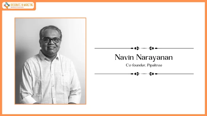 Passionate in Marketing - In Conversation With Mr. Navin Narayanan, Co-founder, Pipaltree