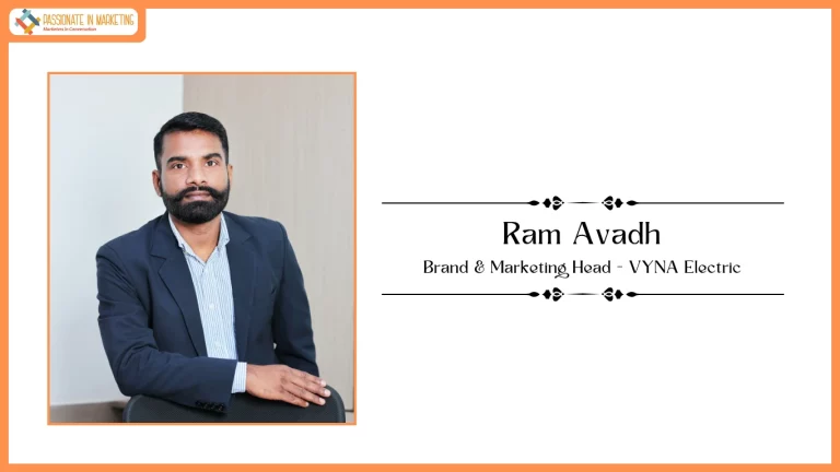 Passionate in Marketing - In Conversation With Mr. Ram Avadh, Brand & Marketing Head, VYNA Electric