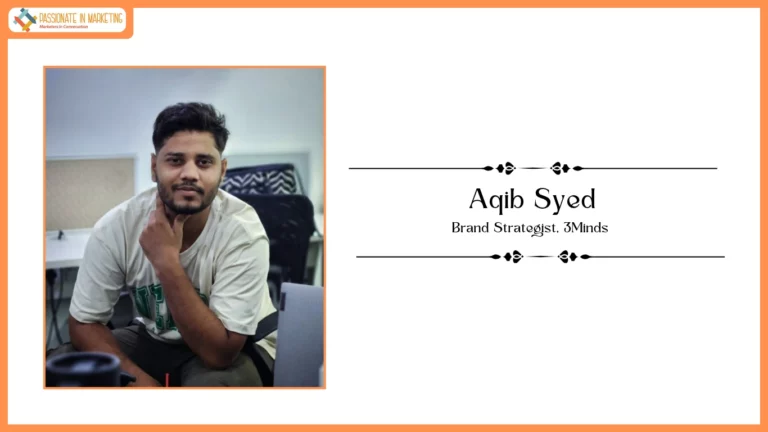 Passionate in Marketing - In Conversation With Mr. Aqib Syed, Brand Strategist, 3Minds