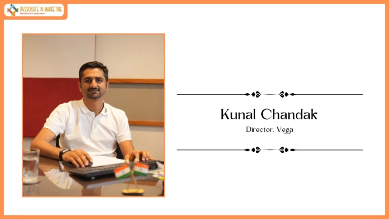 Passionate in Marketing - In Conversation With Mr. Kunal Chandak, Director, Vega