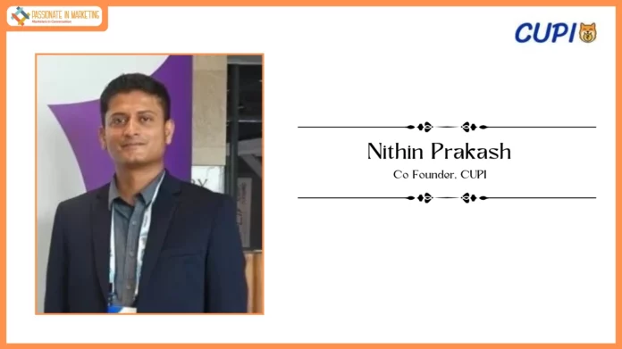 Passionate in Marketing - In Conversation With Mr. Nithin Prakash, Co Founder, CUPI