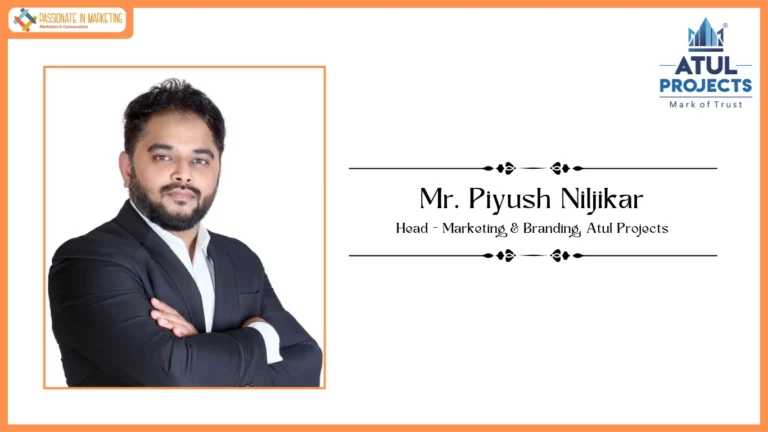 Passionate in Marketing - In Conversation With Mr. Piyush Niljikar, Head- Marketing & Branding, Atul Projects
