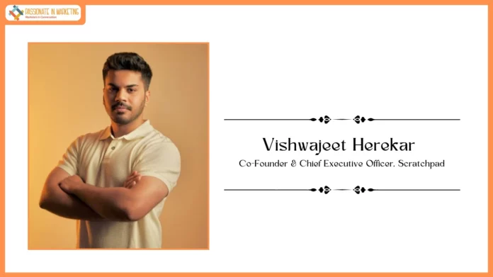 Passionate in Marketing - In Conversation With Mr. Vishwajeet Herekar Co-Founder & Chief Executive Officer, Scratchpad