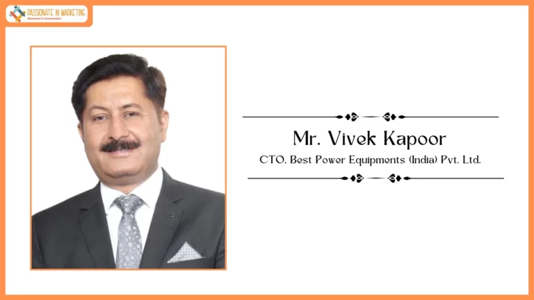Passionate in Marketing - In Conversation With Mr. Vivek Kapoor, CTO, Best Power Equipments (India) Pvt. Ltd.